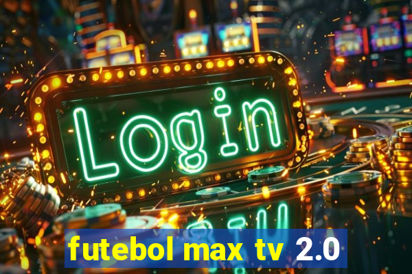 futebol max tv 2.0